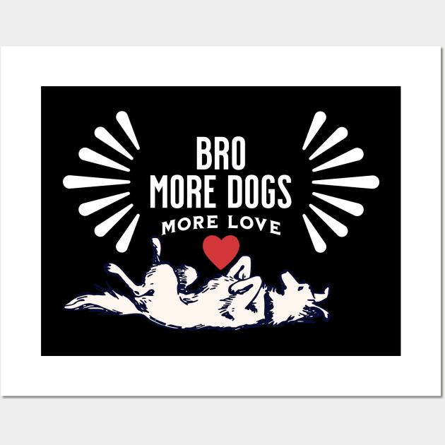 Bro! More Dog More Love Wall Art by NICHE&NICHE